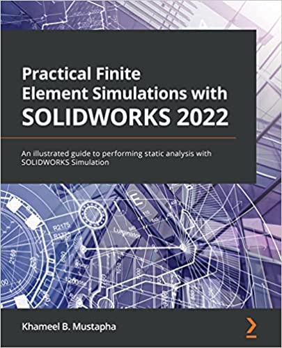 Practical Finite Element Simulations with SOLIDWORKS 2022: An illustrated guide to performing static analysis with SOLIDWORKS Simulation - Orginal Pdf
